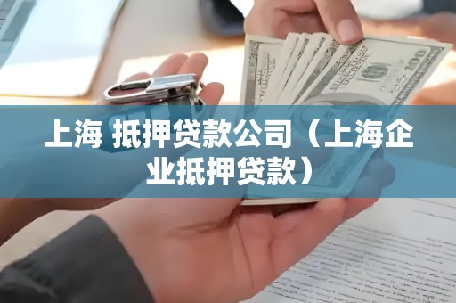 上海 抵押贷款公司(上海企业抵押贷款) 上海 抵押贷款公司(上海企业抵押贷款)